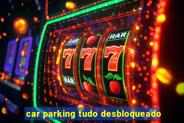 car parking tudo desbloqueado